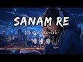 Sanam Re Lofi (Lyrics) - Arijit Singh - @ItzAsim2.0