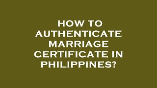 How to authenticate marriage certificate in philippines?