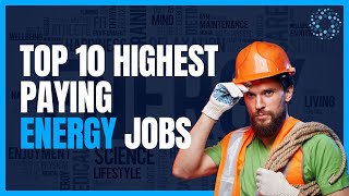 Top 10 Highest Paying Energy Jobs