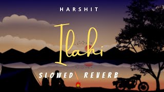 ILAHI - [Lofi] [Lyrics] || Arijit Singh || Slowed and Reverb || Hcl Bindaas ||