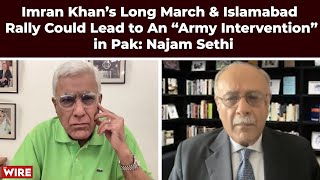 Imran Khan’s Long March & Islamabad Rally Could Lead to An “Army Intervention” in Pak: Najam Sethi