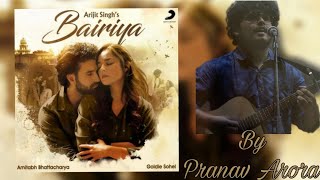 Bairiya | Song cover | Arijit Singh | Pranav Arora