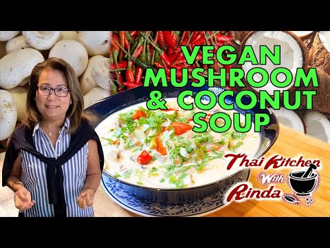 Thai Kitchen With Rinda – VEGAN Tom Kha Het (3 Kinds of Mushroom in Creamy Coconut Soup)