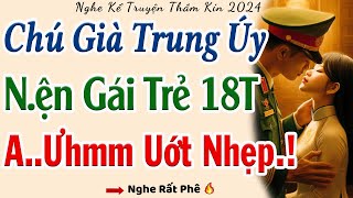 Nghe là sướng rân: CHÚ GIÀ TRUNG ÚY LỪA T.ÌNH CÔ GÁI TRẺ | Kể Truyện Thầm Kín Đêm Khuya Hay Mới 2025