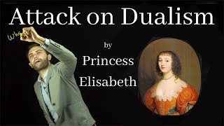 Princess Elisabeth's attack on Descartes' Dualist Theory of Mind (from 1643)