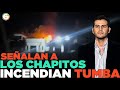 Los Chapitos incendiaron tumba del hijo de 