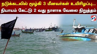 நடுக்கடலில் மூழ்கி 3 மீனவர்கள் உயிரிழப்பு... நியாயம் கேட்டு 2 வது நாளாக வேலை நிறுத்தம்