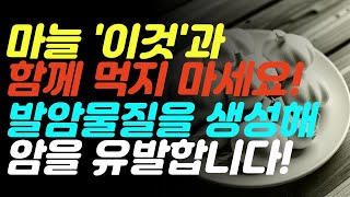 마늘 제발 '이것'과 함께 먹지 마세요! 발암물질을 생성해 암을 유발하고, 위 점막을 손상시킵니다. 올바른 마늘 섭취법과 마늘 효능 모두 알려드립니다!