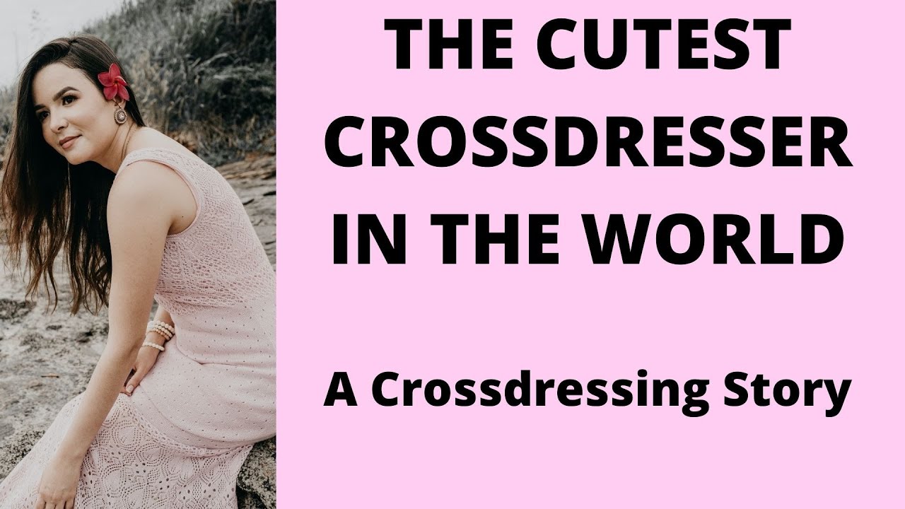 THE CUTEST CROSSDRESSER IN THE WORLD | CROSSDRESSING STORIES - YouTube