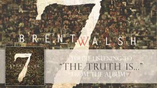 Brent Walsh - The Truth Is...