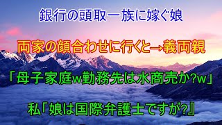 銀行の頭取一族に嫁ぐ娘と結婚の挨拶に。義両親「母子家庭の貧乏人w勤務先は水商売か？w」→私「娘は国際弁護士ですが？」義両親「嘘つけw」その後…