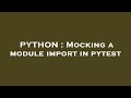 PYTHON : Mocking a module import in pytest
