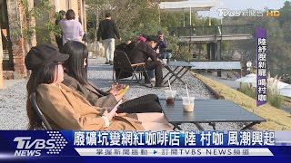 廢礦坑變網紅咖啡店 陸「村咖」風潮興起｜TVBS新聞 @TVBSNEWS01