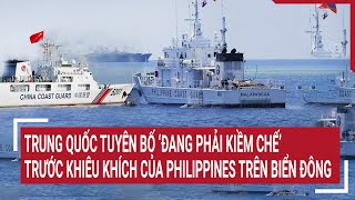 Tin quốc tế: Trung Quốc tuyên bố ‘đang kiềm chế’ trước khiêu khích của Philippines trên Biển Đông