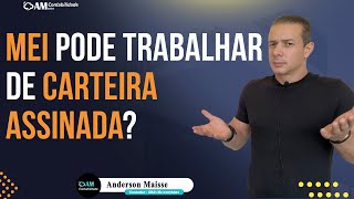 MEI PODE TRABALHAR DE CARTEIRA ASSINADA?