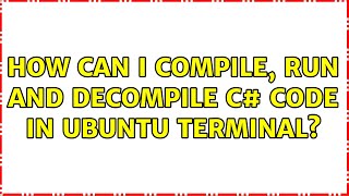 Ubuntu: How can I compile, run and decompile C# code in Ubuntu terminal? (2 Solutions!!)