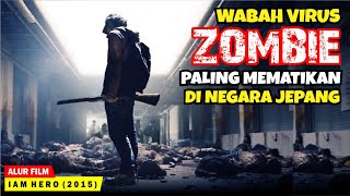 KETIKA SEORANG WIBU MENGALAHKAN RIBUAN ZOMBIE PALING MEMATIKAN DI JEPANG | Alur Cerita Film IAM HERO