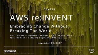 AWS re:Invent 2017: Embracing Change without Breaking the World (DEV319)