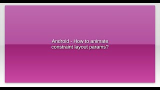 Android - How to animate constraint layout params?