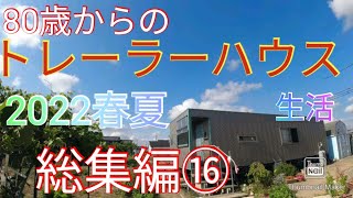 【トレーラーハウス生活】80歳おばあ　2022春夏　総集編⑯