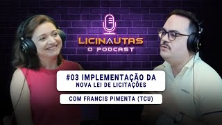 Francis Pimenta (TCU) - Licinautas O Podcast #003 - Implantação da Nova Lei de Licitações