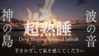 【おやすみ用波の音】「神の島のさざなみ」と「焚き火」であっという間に熟睡できる波動のパワースポット自然音８時間【くつろぎリラックス効果 ASMR睡眠用BGM】wave sounds for sleep