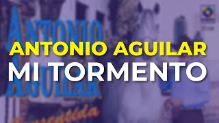 Antonio Aguilar - Mi Tormento (Audio Oficial)
