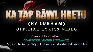 KA TAP RAWL HRETU (KA LUKHAM)- Obed Pulamte||Official Lyrics||