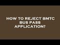 How to reject bmtc bus pass application?