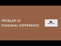 Hacker Rank Problem 10: Diagonal Difference