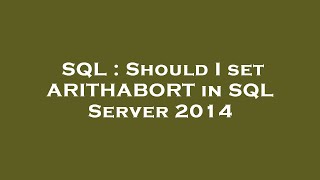 SQL : Should I set ARITHABORT in SQL Server 2014
