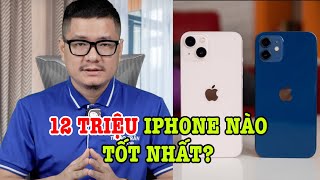 Tư vấn điện thoại: 12 triệu mua được iPhone nào tốt nhất?