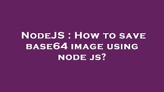 NodeJS : How to save base64 image using node js?