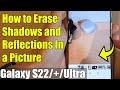 Galaxy S22/S22+/Ultra: How to Use an Object Eraser to ERASE SHADOWS and REFLECTIONS In a Picture