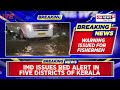 kerala news updates heavy rain lashes kerala imd issues red alert for 5 districts news18