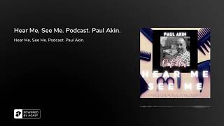 Hear Me, See Me. Podcast. Paul Akin.