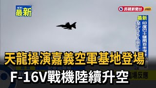 天龍操演嘉義空軍基地登場 F-16V戰機陸續升空－民視新聞