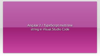 Angular 2 / TypeScript multi line string in Visual Studio Code