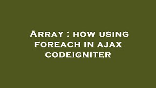 Array : how using foreach in ajax codeigniter