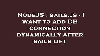 NodeJS : sails.js - I want to add DB connection dynamically after sails lift
