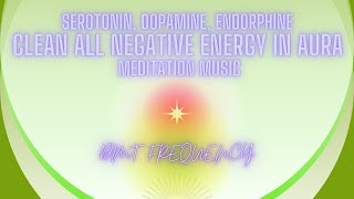 SEROTONIN, DOPAMINE, ENDORPHINE Clean All Negative Energy in Aura Meditation Music DMT FREQUENCY