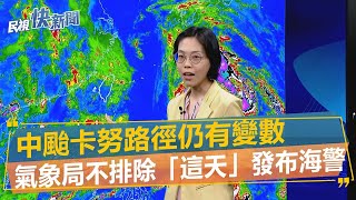 快新聞／中颱卡努路徑仍有變數　氣象局不排除「這天」發布海警－民視新聞