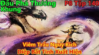 đấu phá thương khung phần 8 tập 140 | viêm trẩu nguy kịch, diệp bắt tinh xuất hiện cứu nguy