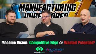 Machine Vision – Competitive Edge or Wasted Potential?: Manufacturing Uncensored Ep4