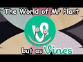 The World of Mr Plant but as Vines