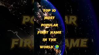 top 10 most popular names in the world !