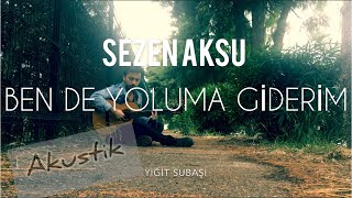 Ben de Yoluma Giderim - Sezen Aksu (Akustik Yorum Yiğit Subaşı)