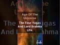 Age of the Universe, Four yugas and Lord Brahma Life.