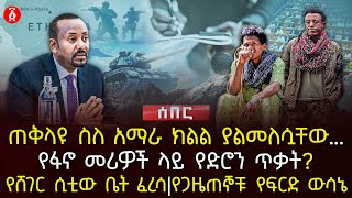 ጠቅላዩ ስለ አማራ ክልል ያልመለሷቸው | የፋኖ መሪዎች ላይ የድሮን ጥቃት? | የሸገር ሲቲው ቤት ፈረሳ |የጋዜጠኞቹ የፍርድ ውሳኔ | Ethiopia