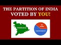 The Partition of India: Decided By YOU